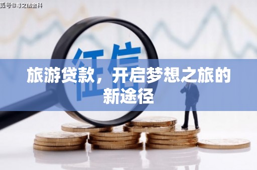康马旅游贷款，开启梦想之旅的新途径