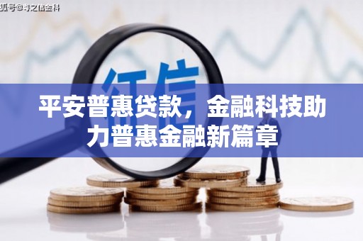 康马平安普惠贷款，金融科技助力普惠金融新篇章