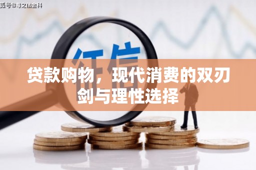 康马贷款购物，现代消费的双刃剑与理性选择