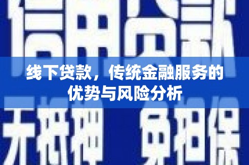 康马线下贷款，传统金融服务的优势与风险分析