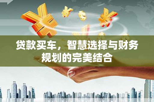 康马贷款买车，智慧选择与财务规划的完美结合