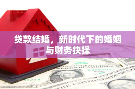 康马贷款结婚，新时代下的婚姻与财务抉择