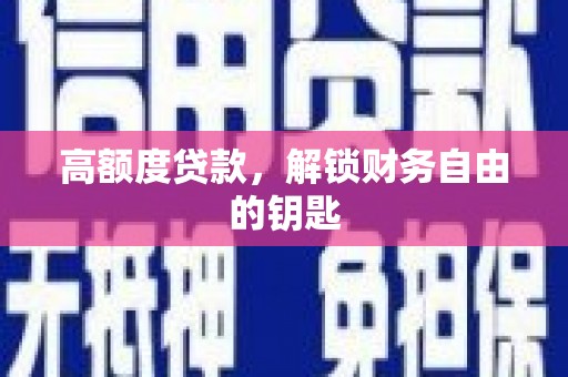 康马高额度贷款，解锁财务自由的钥匙