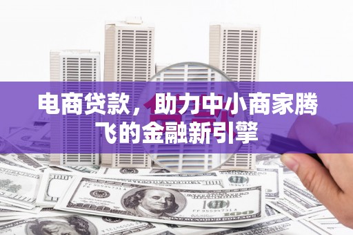 康马电商贷款，助力中小商家腾飞的金融新引擎