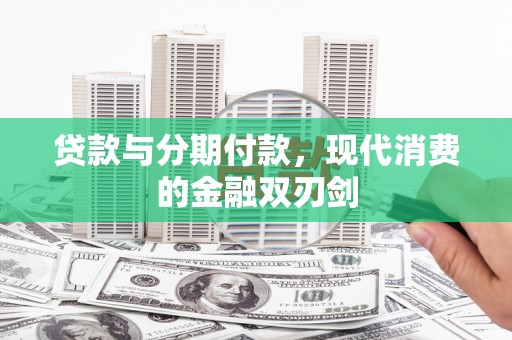 康马贷款与分期付款，现代消费的金融双刃剑