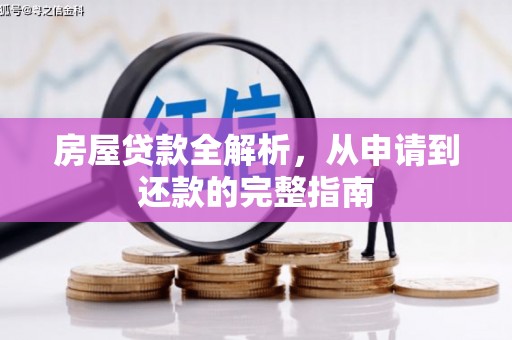 康马房屋贷款全解析，从申请到还款的完整指南