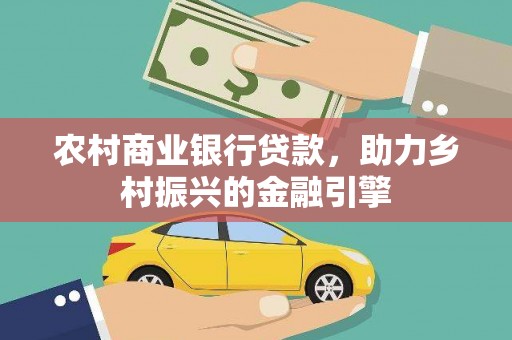 康马农村商业银行贷款，助力乡村振兴的金融引擎
