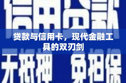 康马贷款与信用卡，现代金融工具的双刃剑
