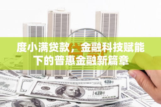 康马度小满贷款，金融科技赋能下的普惠金融新篇章