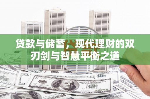康马贷款与储蓄，现代理财的双刃剑与智慧平衡之道