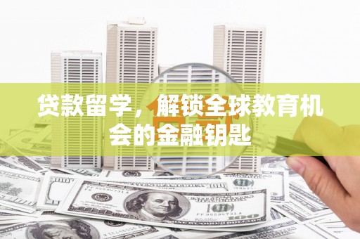 康马贷款留学，解锁全球教育机会的金融钥匙