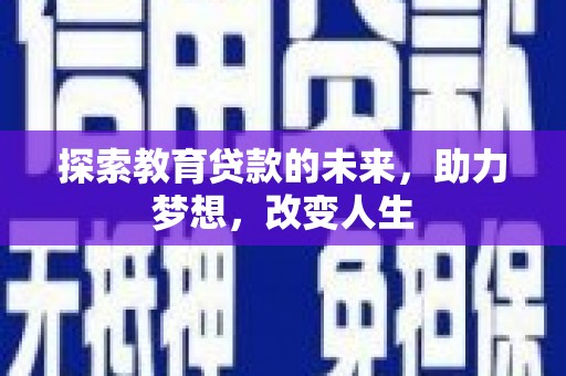 康马探索教育贷款的未来，助力梦想，改变人生