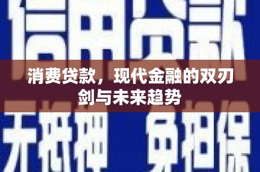 康马消费贷款，现代金融的双刃剑与未来趋势