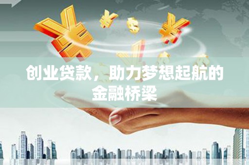 康马创业贷款，助力梦想起航的金融桥梁