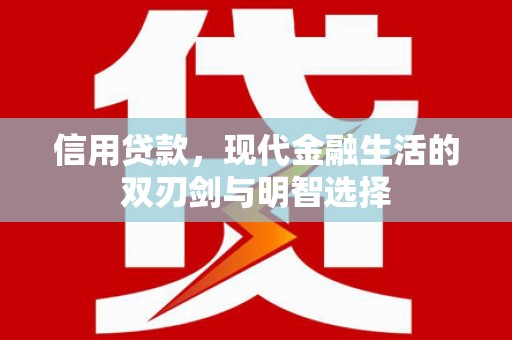 康马信用贷款，现代金融生活的双刃剑与明智选择