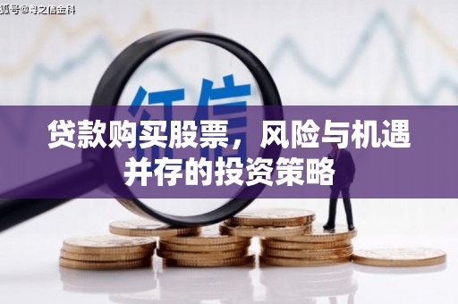 康马贷款购买股票，风险与机遇并存的投资策略