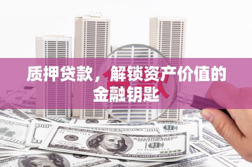 康马质押贷款，解锁资产价值的金融钥匙