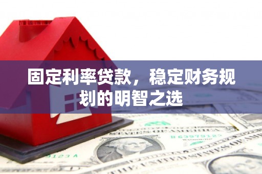 康马固定利率贷款，稳定财务规划的明智之选