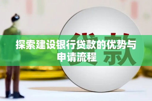 康马探索建设银行贷款的优势与申请流程