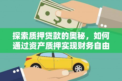 康马探索质押贷款的奥秘，如何通过资产质押实现财务自由