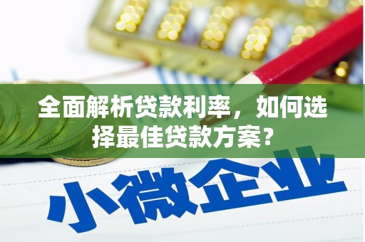康马全面解析贷款利率，如何选择最佳贷款方案？