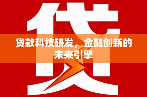 康马贷款科技研发，金融创新的未来引擎