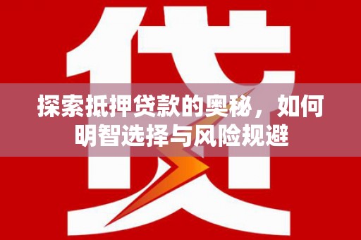 康马探索抵押贷款的奥秘，如何明智选择与风险规避