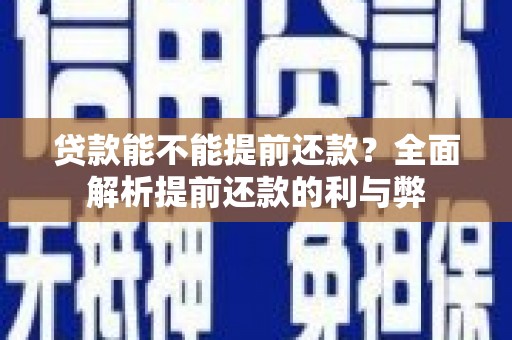 康马贷款能不能提前还款？全面解析提前还款的利与弊