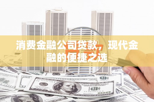 康马消费金融公司贷款，现代金融的便捷之选