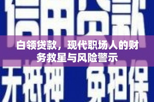 康马白领贷款，现代职场人的财务救星与风险警示