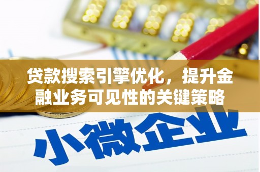 康马贷款搜索引擎优化，提升金融业务可见性的关键策略