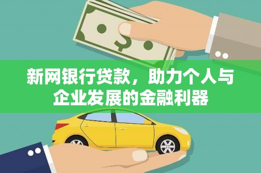 康马新网银行贷款，助力个人与企业发展的金融利器
