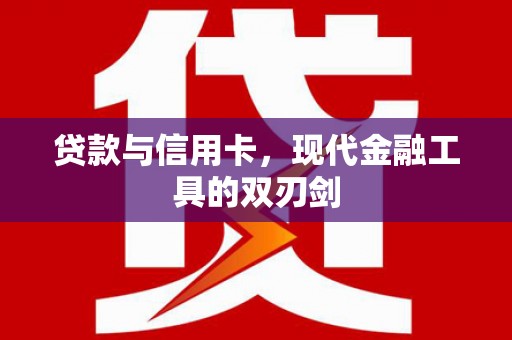康马贷款与信用卡，现代金融工具的双刃剑