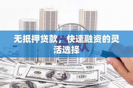 康马无抵押贷款，快速融资的灵活选择