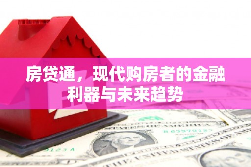 康马房贷通，现代购房者的金融利器与未来趋势