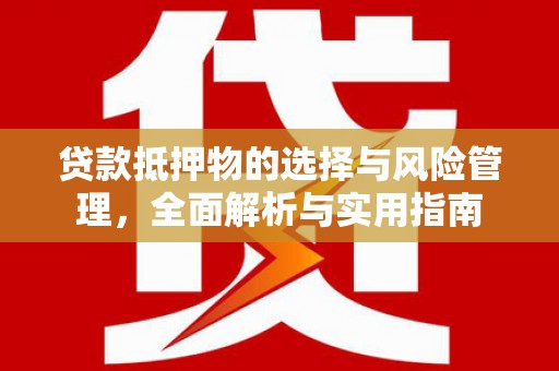 康马贷款抵押物的选择与风险管理，全面解析与实用指南