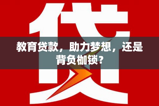 康马教育贷款，助力梦想，还是背负枷锁？