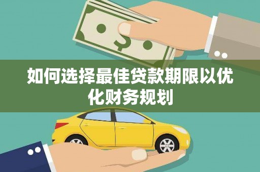 康马如何选择最佳贷款期限以优化财务规划