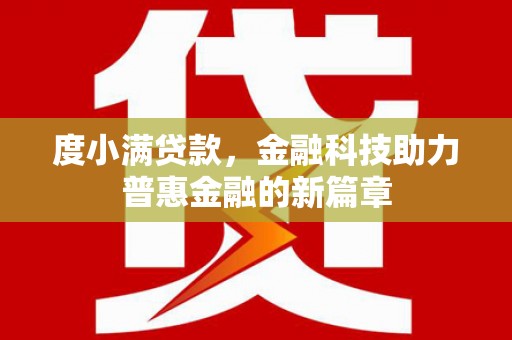 康马度小满贷款，金融科技助力普惠金融的新篇章