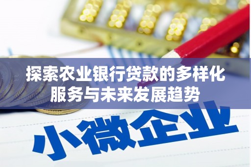 康马探索农业银行贷款的多样化服务与未来发展趋势