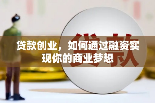 康马贷款创业，如何通过融资实现你的商业梦想