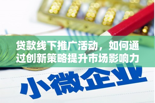 康马贷款线下推广活动，如何通过创新策略提升市场影响力