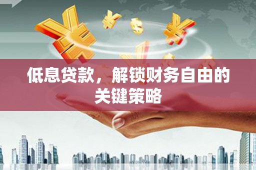 康马低息贷款，解锁财务自由的关键策略