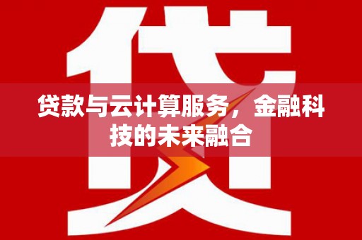 康马贷款与云计算服务，金融科技的未来融合