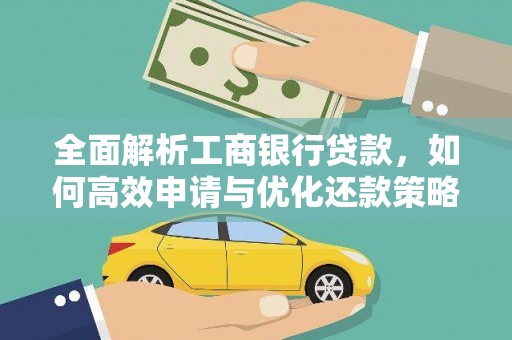康马全面解析工商银行贷款，如何高效申请与优化还款策略