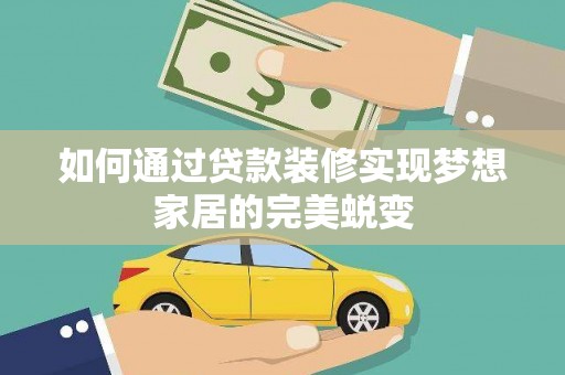 康马如何通过贷款装修实现梦想家居的完美蜕变