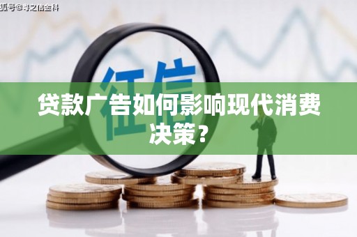 康马贷款广告如何影响现代消费决策？