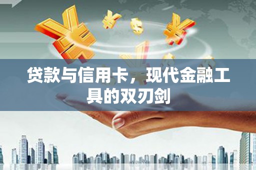 康马贷款与信用卡，现代金融工具的双刃剑