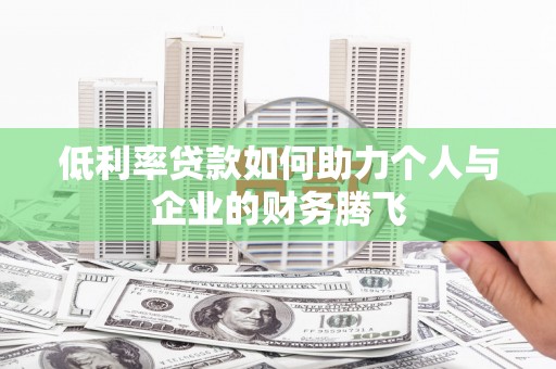 康马低利率贷款如何助力个人与企业的财务腾飞