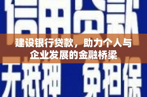 康马建设银行贷款，助力个人与企业发展的金融桥梁